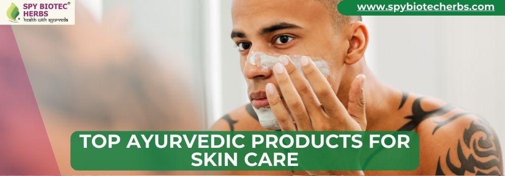 Top Ayurvedic Products for Skin Care